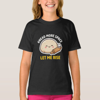 Knead More Space Let Me Rise Cute Dough Pun T-Shirt