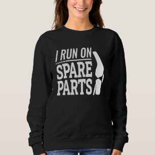 Knee Replacement Arthroplasty I Run On Spare Parts Sweatshirt