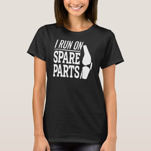Knee Replacement Arthroplasty I Run On Spare Parts T-Shirt (Front)