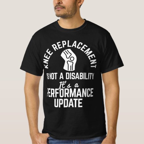 Knee Replacement Is Performance Update Knee Replac T_Shirt