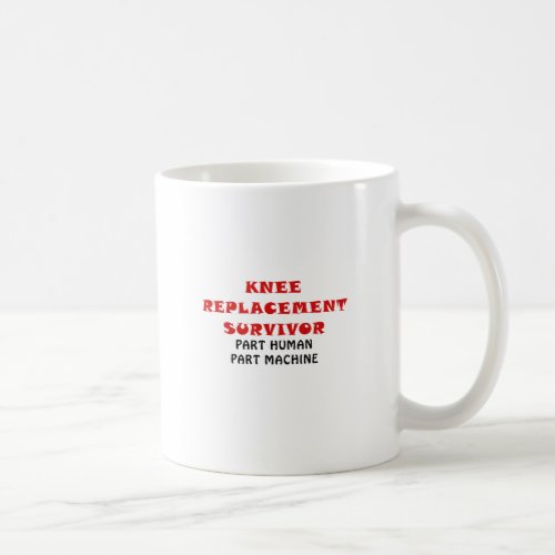 Knee Replacement Survivor Part Human Part Machine Coffee Mug