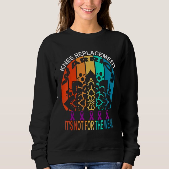 knee replacement warrior It s Not For The Weak Sweatshirt (Front)