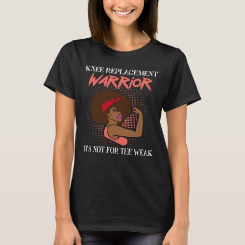 Knee Replacement Warrior Its Not For The Weak T_Shirt
