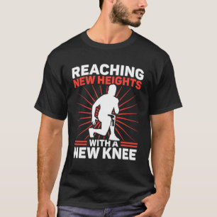 Knee Surgery Reaching New Heights TKR Knee Replace T-Shirt
