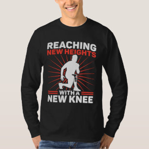 Knee Surgery Reaching New Heights TKR Knee Replace T-Shirt