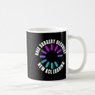 Knee Surgery Recovery New Acl Loading Funny Get We Coffee Mug