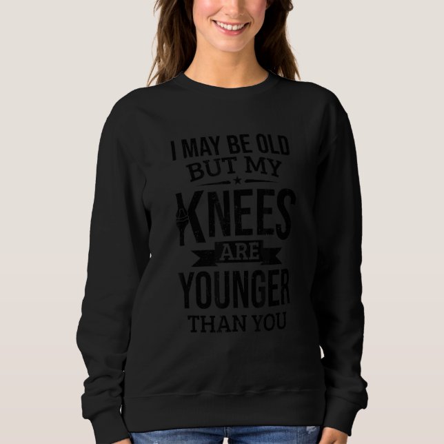 Knee Surgery Replacement My Knees Are Younger Knee Sweatshirt (Front)
