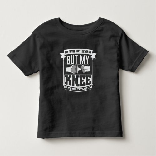 Knee Surgery Replacement Old Titanium Knee Toddler T_shirt
