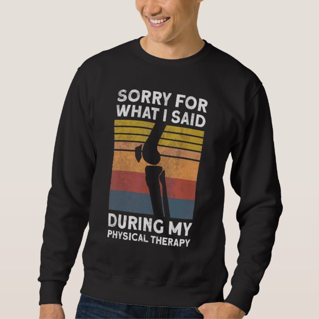 Knee Surgery Sorry For What I Said During Physical Sweatshirt (Front)