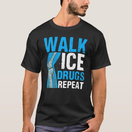 Knee Surgery Survivor Walk Ice Drugs Repeat Knee R T_Shirt