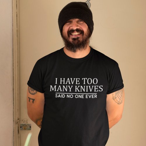 Knife Collecting I have too many knives Seeking T_Shirt