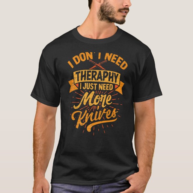 Knife Collector I Just Need More Knives T-Shirt (Front)