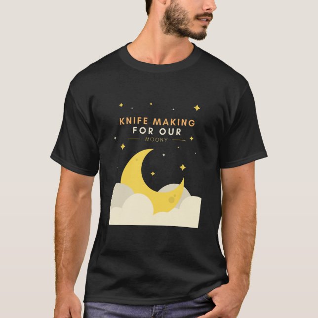 Knife Making For Our Moony T- T-Shirt (Front)
