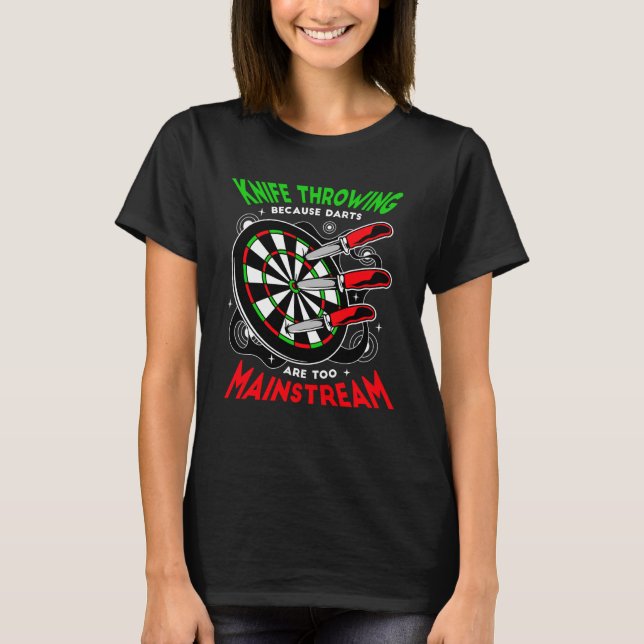 Knife Throwing Becase Darts Are Too Mainstream T-Shirt (Front)