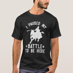 Knight Horse Saying I Paused My Battle To Be Here T-Shirt