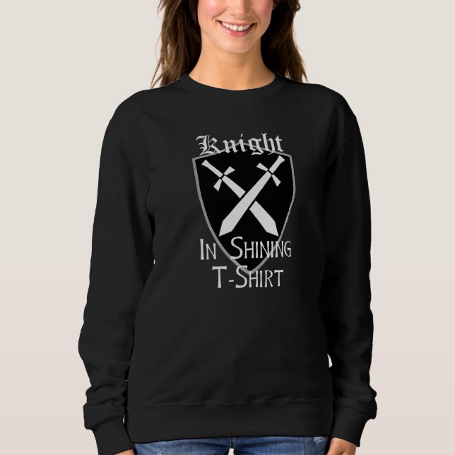 Knight In Shining Armour Renaissance Fair Faire Me Sweatshirt (Front)