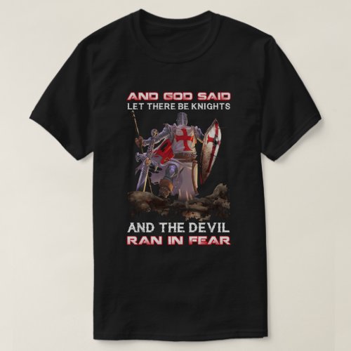Knight Templar And God Said Let There Be Knights A T_Shirt