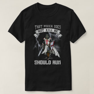 Knight Templar That Which Does Not Kill Me Should  T-Shirt
