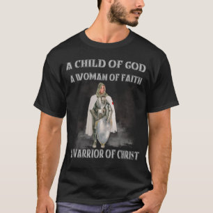 Knights Templar A Child of God a Woman of Faith Cr T-Shirt