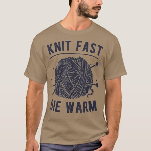 Knit Fast Die Warm Yarn Knitting Lover Knitters T_Shirt