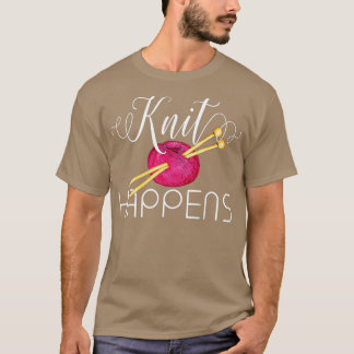 Knit Happens  Funny Knitting  Knitters Pride  T-Shirt