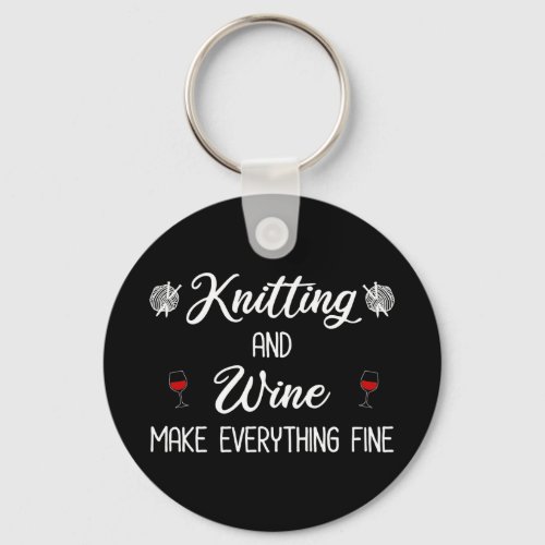 Knitting and Wine Make Everything Fine Keychain