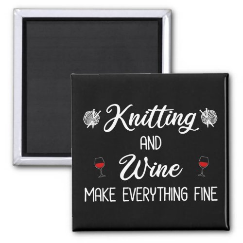 Knitting and Wine Make Everything Fine Magnet