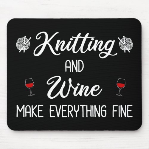 Knitting and Wine Make Everything Fine Mouse Pad