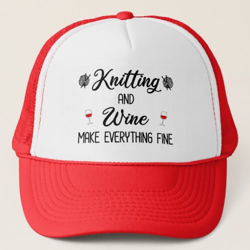 Knitting and Wine Make Everything Fine Trucker Hat