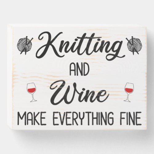 Knitting and Wine Make Everything Fine Wooden Box Sign