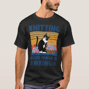 Knitting Because Murder Is Wrong Cat Knitting T-Shirt