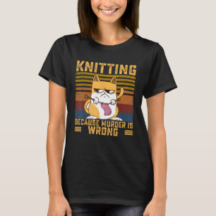Knitting Because Murder Is Wrong Crochet Knit Cat  T-Shirt