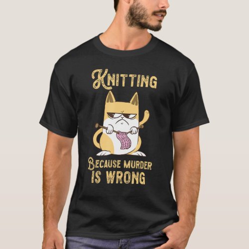 Knitting Because Murder Is Wrong Feline Cat Knitte T_Shirt
