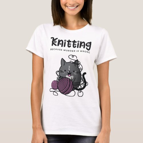 Knitting Because Murder is Wrong Funny Cat Knitter T_Shirt