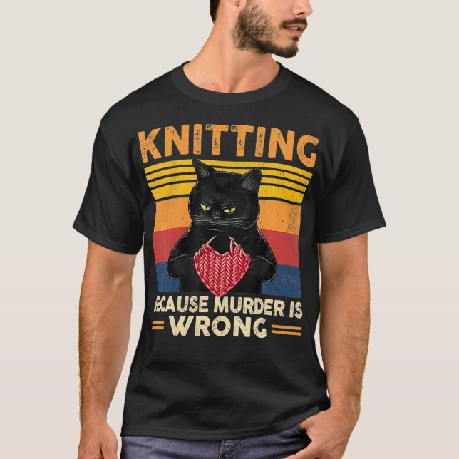 Knitting Because Murder Is Wrong Knitter Funny T-Shirt (Front)