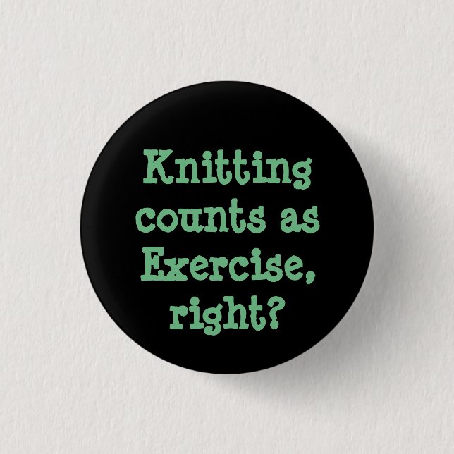 Knitting counts as Exercise, right? Button (Front)