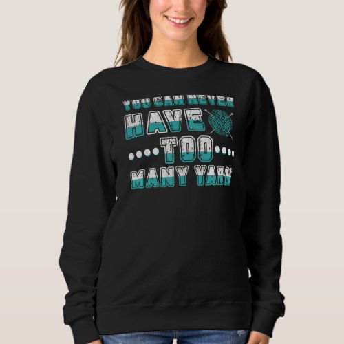 Knitting Crochet Knitter You Can Never Have Too Ma Sweatshirt