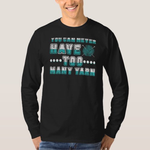 Knitting Crochet Knitter You Can Never Have Too Ma T_Shirt