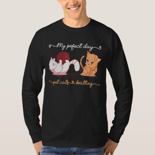 Knitting  For Knitters My Perfect Day Pet Cats Kni T_Shirt