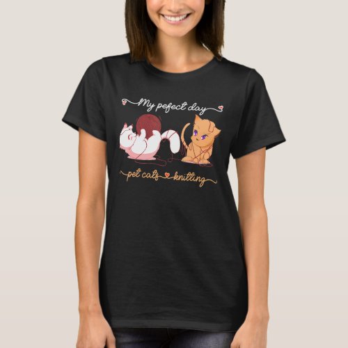 Knitting  For Knitters My Perfect Day Pet Cats Kni T_Shirt