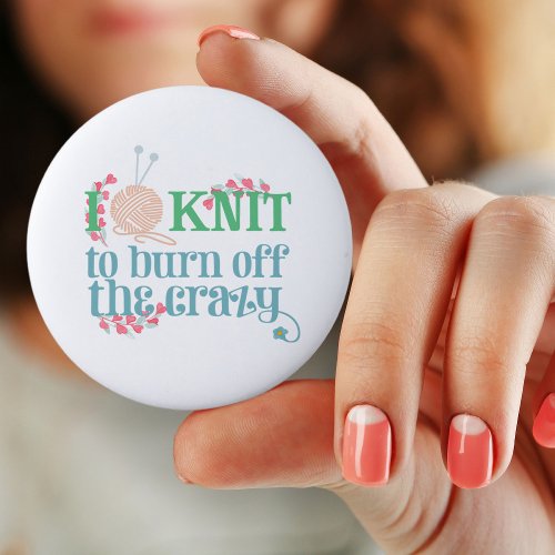 Knitting Humor  I Knit to Burn off the Crazy Button