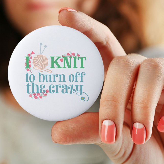 Knitting Humor | I Knit to Burn off the Crazy Button (Pin Button Badge for knitter)