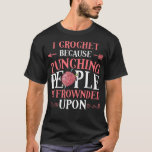 Knitting I Crochet Because People Is Frowned Upon  T-Shirt