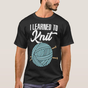 Knitting I Learned To Knit T-Shirt