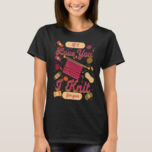Knitting - If I Love You I Knit For You T-Shirt (Front)