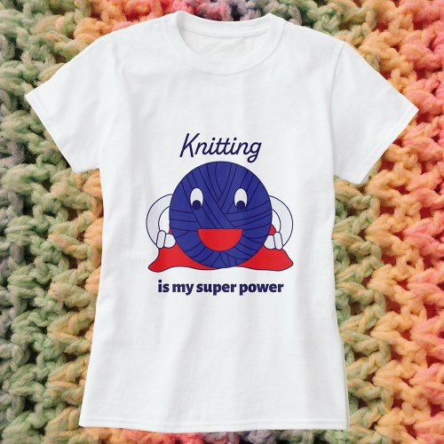 Knitting is My Super Power Yarn Funny T_Shirt