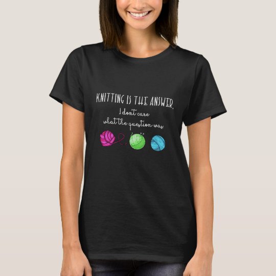 Knitting Is The Answer Funny Knitter Meme T Shirt