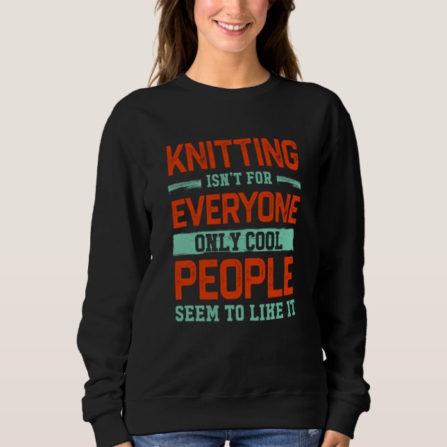 Knitting Isnt For Everyone Crochet Knitter Humor H Sweatshirt (Front)