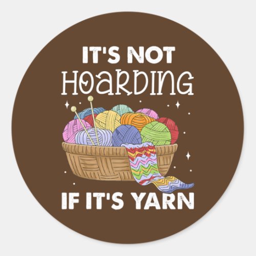 Knitting Its Not Hoarding If Its Yarn Sewing Classic Round Sticker