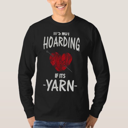 Knitting  Its Not Hoarding If Its Yarn T_Shirt